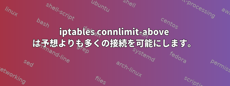 iptables connlimit-above は予想よりも多くの接続を可能にします。