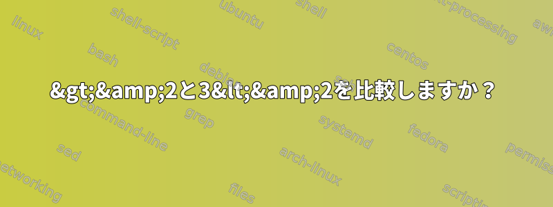 3&gt;&amp;2と3&lt;&amp;2を比較しますか？