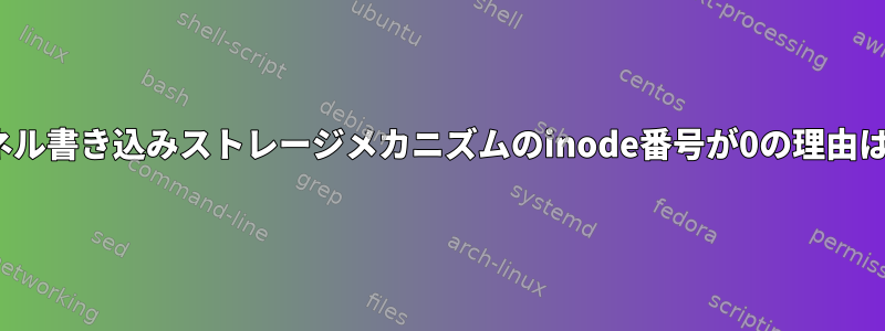 Linuxカーネル書き込みストレージメカニズムのinode番号が0の理由は何ですか？