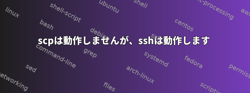 scpは動作しませんが、sshは動作します