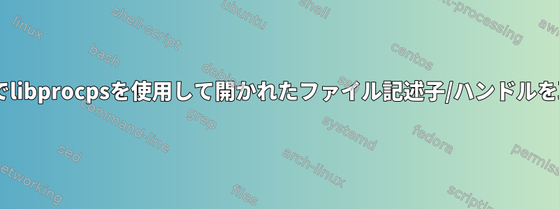 Cプログラムでlibprocpsを使用して開かれたファイル記述子/ハンドルを取得する方法