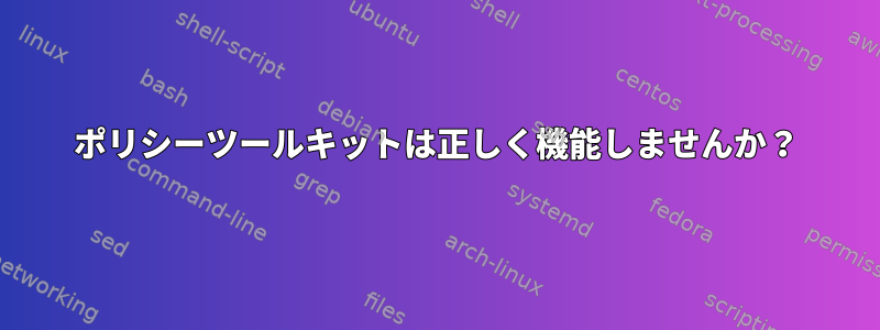 ポリシーツールキットは正しく機能しませんか？