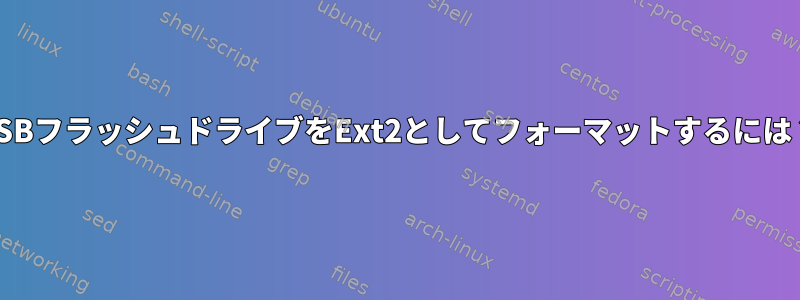 USBフラッシュドライブをExt2としてフォーマットするには？