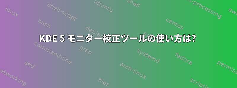 KDE 5 モニター校正ツールの使い方は?