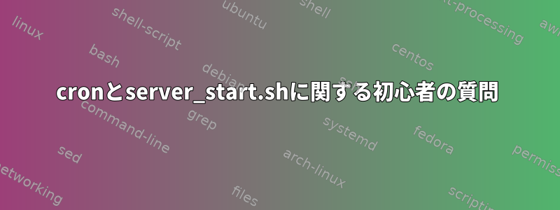 cronとserver_start.shに関する初心者の質問