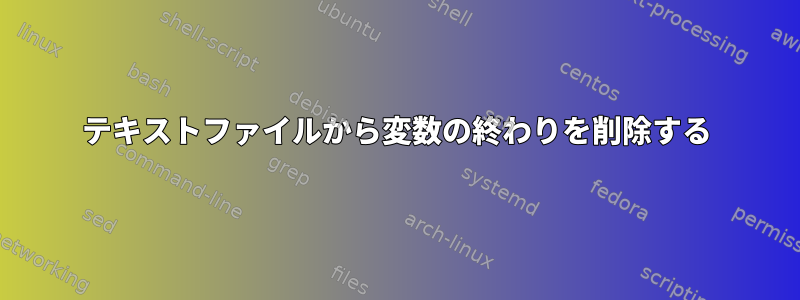 テキストファイルから変数の終わりを削除する