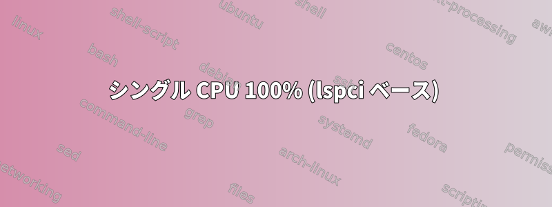 シングル CPU 100% (lspci ベース)