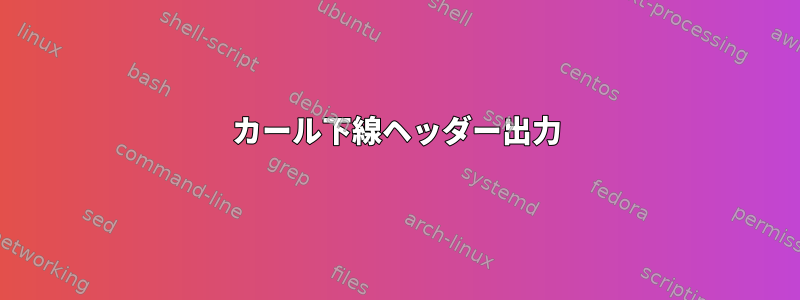 カール下線ヘッダー出力