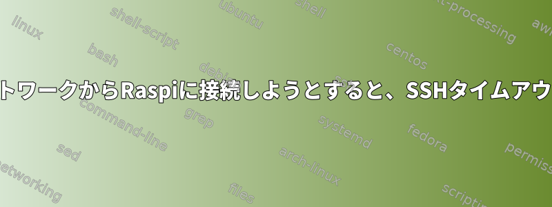 外部ローカルネットワークからRaspiに接続しようとすると、SSHタイムアウトが発生します。