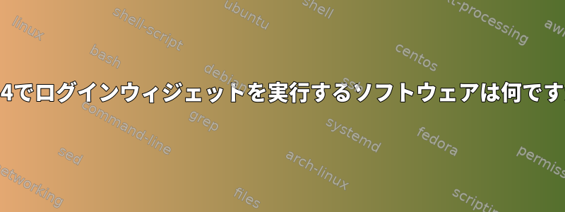 Xfce4でログインウィジェットを実行するソフトウェアは何ですか？