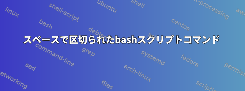 スペースで区切られたbashスクリプトコマンド