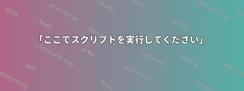 「ここでスクリプトを実行してください」