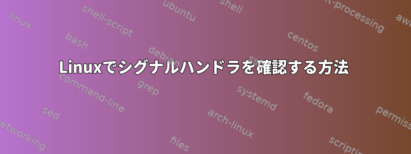 Linuxでシグナルハンドラを確認する方法