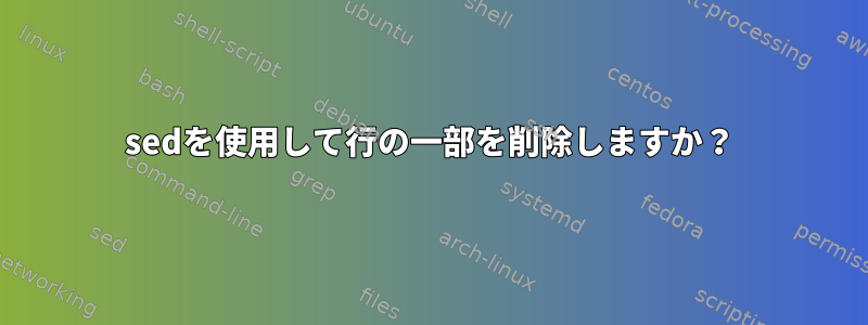 sedを使用して行の一部を削除しますか？