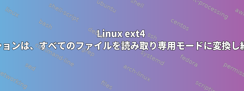 Linux ext4 パーティションは、すべてのファイルを読み取り専用モードに変換し続けます。