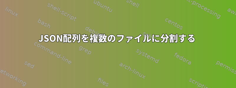 JSON配列を複数のファイルに分割する