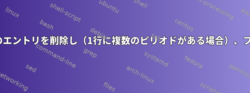 sedは、最初のピリオドまでのすべてのエントリを削除し（1行に複数のピリオドがある場合）、ファイル全体に対してこれを行います。