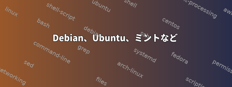 Debian、Ubuntu、ミントなど