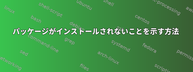 パッケージがインストールされないことを示す方法