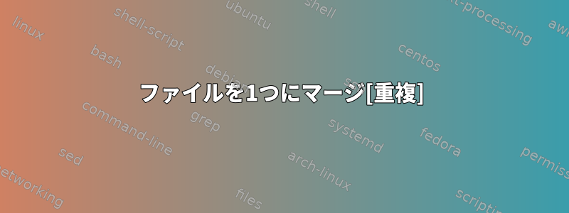 ファイルを1つにマージ[重複]