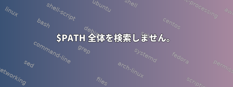 $PATH 全体を検索しません。