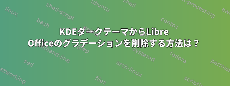 KDEダークテーマからLibre Officeのグラデーションを削除する方法は？