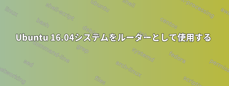 Ubuntu 16.04システムをルーターとして使用する