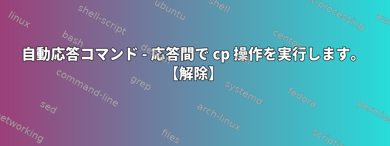 自動応答コマンド - 応答間で cp 操作を実行します。 【解除】