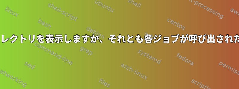 「jobs」の「wd：」は各ジョブの現在の作業ディレクトリを表示しますか、それとも各ジョブが呼び出されたときの以前の作業ディレクトリを表示しますか？