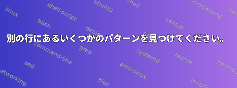 別の行にあるいくつかのパターンを見つけてください。