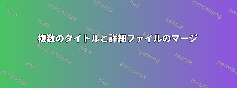 複数のタイトルと詳細ファイルのマージ