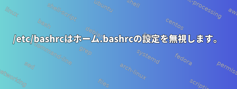 /etc/bashrcはホーム.bashrcの設定を無視します。