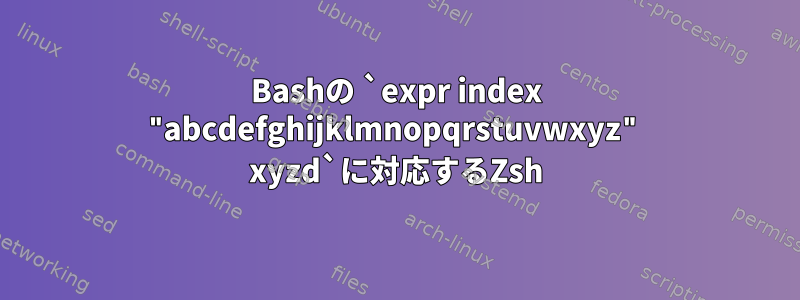 Bashの `expr index "abcdefghijklmnopqrstuvwxyz" xyzd`に対応するZsh