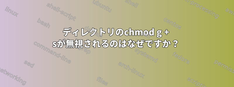 ディレクトリのchmod g + sが無視されるのはなぜですか？