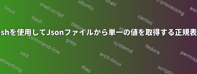 Bashを使用してJsonファイルから単一の値を取得する正規表現