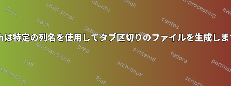 Bashは特定の列名を使用してタブ区切りのファイルを生成します。