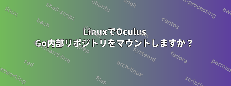 LinuxでOculus Go内部リポジトリをマウントしますか？