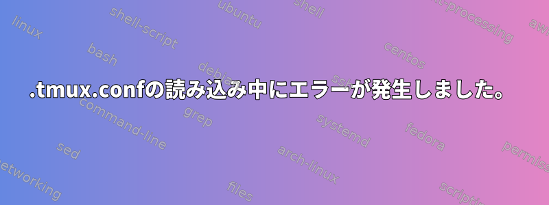 .tmux.confの読み込み中にエラーが発生しました。