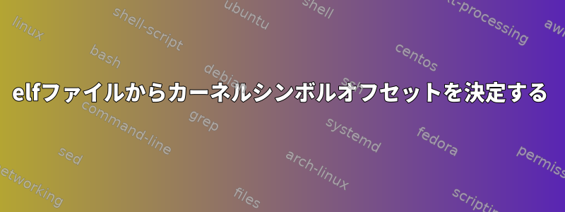 elfファイルからカーネルシンボルオフセットを決定する