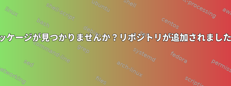 パッケージが見つかりませんか？リポジトリが追加されました！