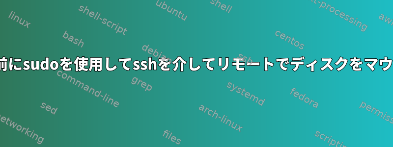 rsyncの前にsudoを使用してsshを介してリモートでディスクをマウントする