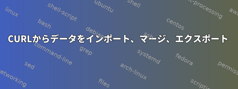 CURLからデータをインポート、マージ、エクスポート