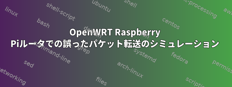 OpenWRT Raspberry Piルータでの誤ったパケット転送のシミュレーション