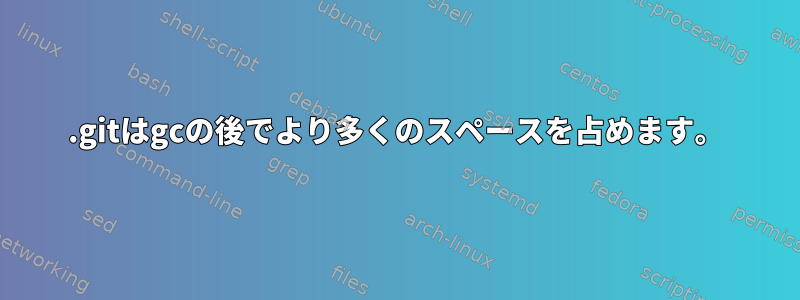 .gitはgcの後でより多くのスペースを占めます。