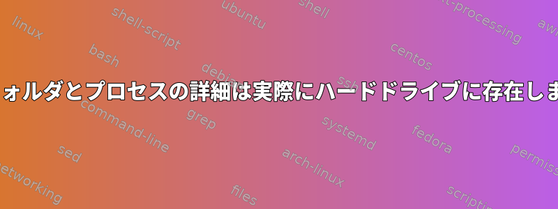 /procフォルダとプロセスの詳細は実際にハードドライブに存在しますか？