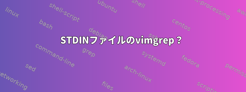 STDINファイルのvimgrep？