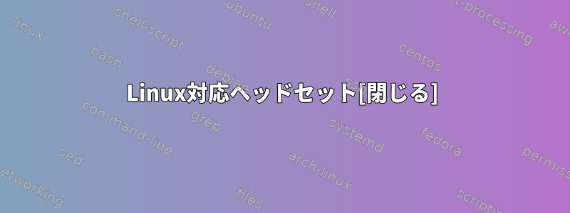 Linux対応ヘッドセット[閉じる]