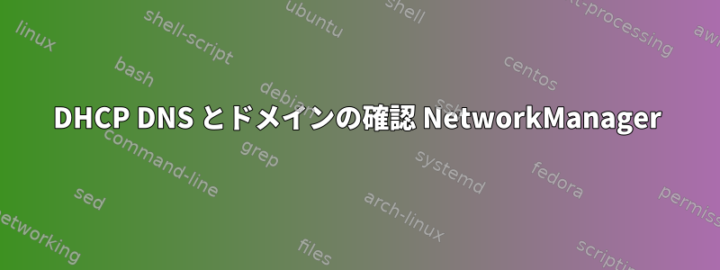 DHCP DNS とドメインの確認 NetworkManager