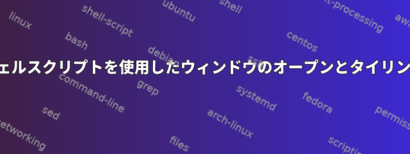 シェルスクリプトを使用したウィンドウのオープンとタイリング