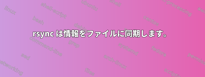 rsync は情報をファイルに同期します。